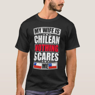 My Wife Is Chilean Nothing Scares Me Chile Flag T-Shirt
