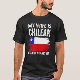 My Wife Is Chilean Nothing Scares Me From  Husband T-Shirt