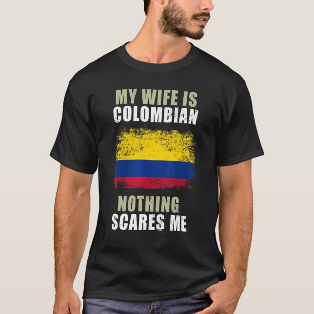 My Wife Is Colombian Nothing Scares Me T-Shirt (Front)