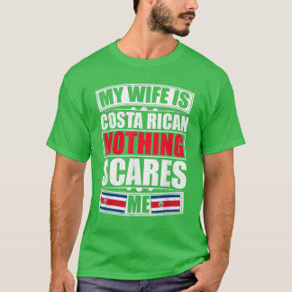 My Wife Is Costa Rican Nothing Scares Me Costa Ric T-Shirt