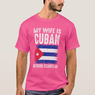 My Wife Is Cuban Nothing Scares Me From  Husband T-Shirt