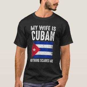 My Wife Is Cuban Nothing Scares Me From Husband T-Shirt