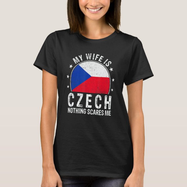 My Wife Is Czech Nothing Scares Me Czech Wife T-Shirt (Front)