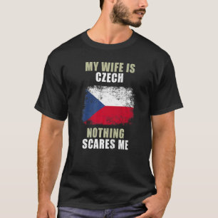 My Wife Is Czech Nothing Scares Me   T-Shirt