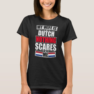 My Wife Is Dutch Nothing Scares Me Netherlands Fla T-Shirt