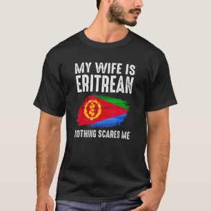 My Wife Is Eritrean Nothing Scares Me From Husban T-Shirt