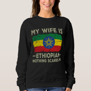 My Wife is Ethiopian Nothing Scares Me Husband Sweatshirt