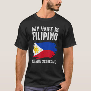 My Wife Is Filipino Nothing Scare Me philippine Pr T-Shirt