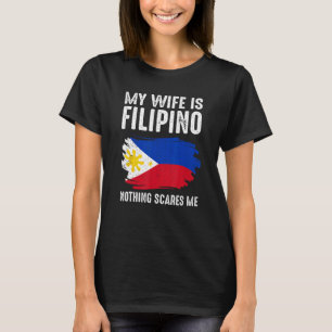 My Wife Is Filipino Nothing Scare Me philippine Pr T-Shirt