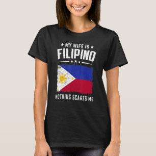 My Wife Is Filipino Nothing Scares Me  Philippines T-Shirt