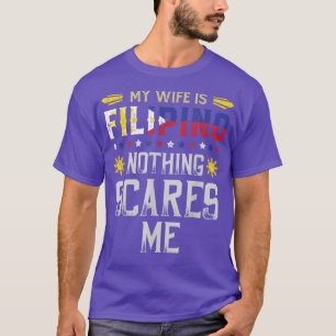 My Wife Is Filipino Nothing Scares Me Philippines  T-Shirt