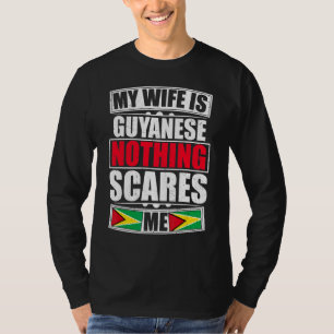 My Wife Is Guyanese Nothing Scares Me Guyana Flag T-Shirt