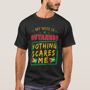 My Wife Is Guyanese Nothing Scares Me Guyana Roots T-Shirt