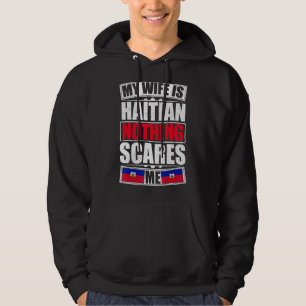 My Wife Is Haitian Nothing Scares Me Haiti Flag Hoodie