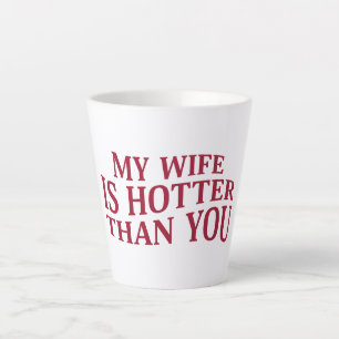 My Wife Is Hotter Than You Funny Sarcastic Saying Latte Mug