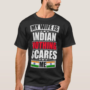 My Wife Is Indian Nothing Scares Me India Flag T-Shirt