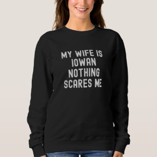 My Wife Is Iowan Nothing Scares Me Sweatshirt