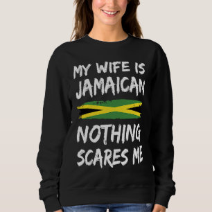 My Wife Is Jamaican Nothing Scares Me Jamaica Flag Sweatshirt
