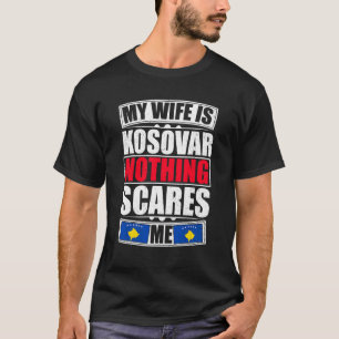 My Wife Is Kosovar Nothing Scares Me Kosovo Flag T-Shirt