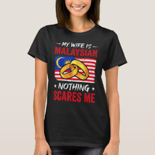 My Wife Is Malaysian Nothing Scares Me Malaysia Hu T-Shirt