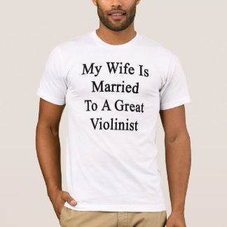 My Wife Is Married To A Great Violinist T-Shirt