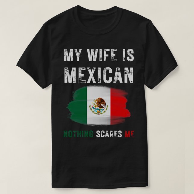 My Wife Is Mexican Nothing Scares Me Mexico Flag P T-Shirt (Design Front)