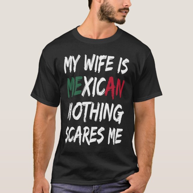 My Wife Is Mexican Nothing Scares Me Mexico Flag T-Shirt (Front)