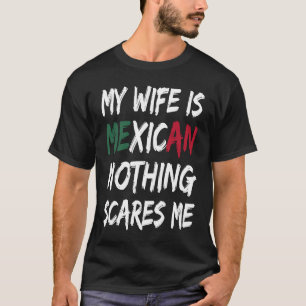 My Wife Is Mexican Nothing Scares Me Mexico Flag T-Shirt