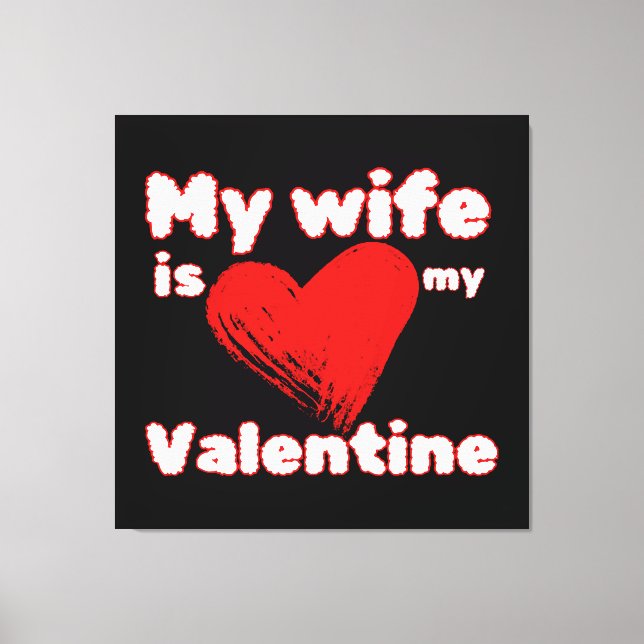 My wife is my valentine canvas print (Front)