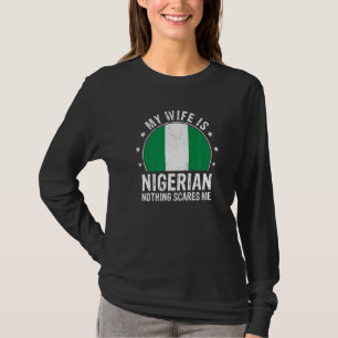My Wife Is Nigerian Nothing Scares Me Nigerian Wif T-Shirt