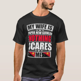 My Wife Is Papua New Guinean Nothing Scares Me T-Shirt