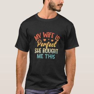 My Wife Is Perfect She Bought Me This T-Shirt