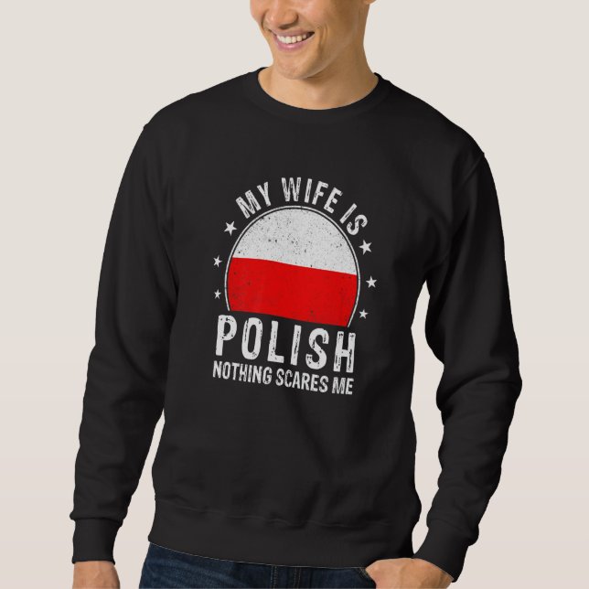 My Wife Is Polish Nothing Scares Me Polish Wife Fl Sweatshirt (Front)