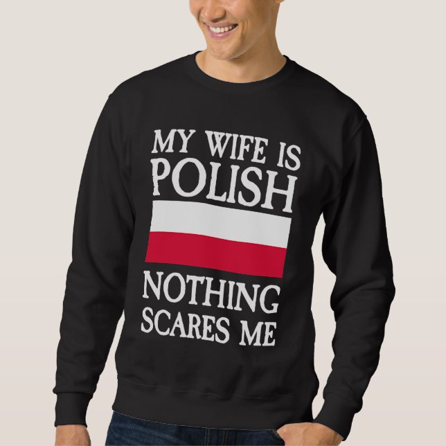 My wife is polish nothing scares me sweatshirt (Front)