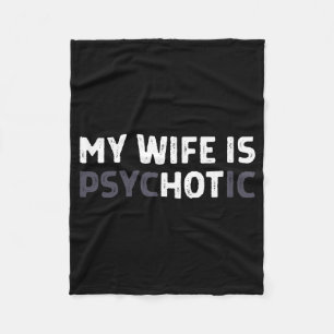 My Wife Is Psychotic Funny Wife  Fleece Blanket