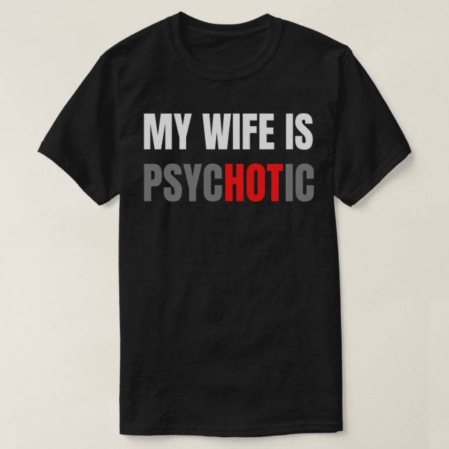 My Wife Is Psychotic T-Shirt (Design Front)