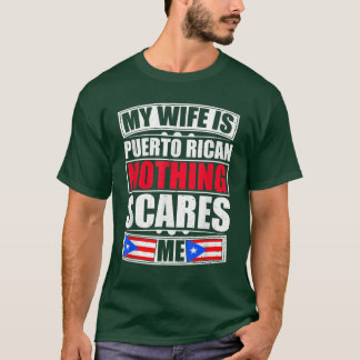 My Wife Is Puerto Rican Nothing Scares Me Puerto R T-Shirt