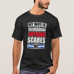 My Wife Is Salvadorian Nothing Scares Me El Salvad T-Shirt