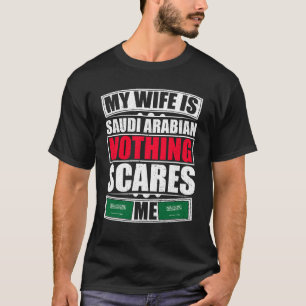 My Wife Is Saudi Arabian Nothing Scares Me T-Shirt