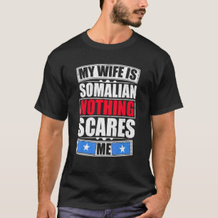 My Wife Is Somalian Nothing Scares Me Somalia Flag T-Shirt