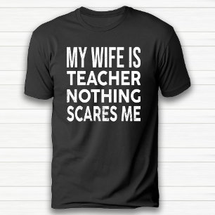 My Wife Is Teacher Nothing Scares Me Anniversary T-Shirt