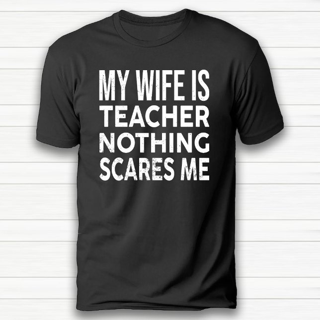 My Wife Is Teacher Nothing Scares Me Anniversary T-Shirt (My Wife Is Teacher Nothing Scares Me Anniversary T-Shirt)