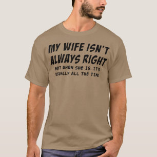 My Wife Isnt Always Right Funny Quote Husband Men4 T-Shirt