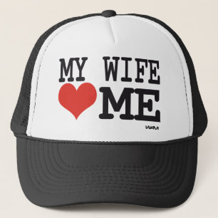 My wife loves me trucker hat