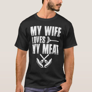 My Wife Loves My Meat In Her Mouth T-Shirt