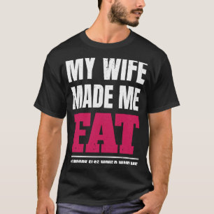 My wife made me fat so nobody would want me husba T-Shirt