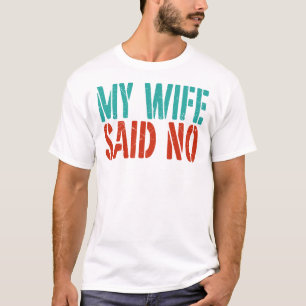 My Wife Said No Funny Sarcastic Husband T-Shirt