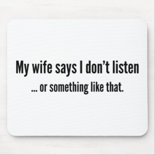 My Wife Says I Don’t Listen … Or Something Like Th Mouse Pad