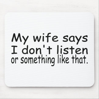 My Wife Says I Dont Listen Or Something Like That Mouse Pad