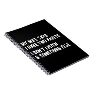 My Wife Says I Have Two Faults I Don't Listen  Notebook